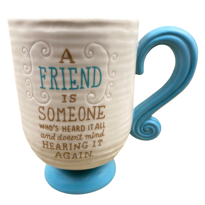 A Friend Is Someone Who's Heard It All And Doesn't Mind Hearing It Again Pedestal Mug Hallmark