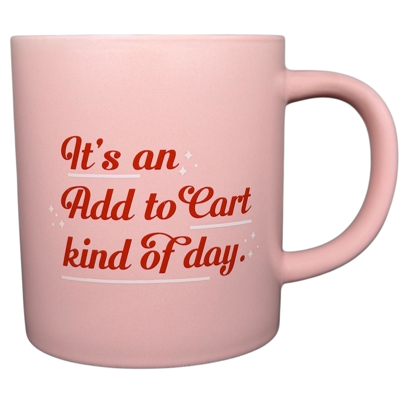 Pink mug with the phrase 'It's an Add to Cart kind of day' in stylish lettering