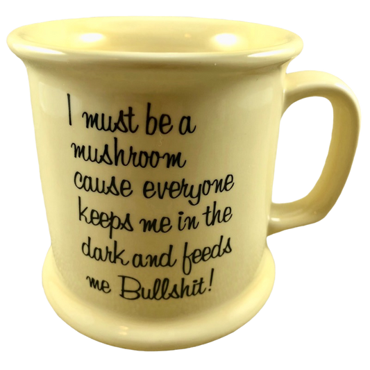 I Must Be A Mushroom Cause Everyone Keeps Me In The Dark And Feeds Me Bullshit! Mug