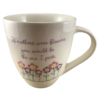 If Mothers Were Flowers You Would Be The One I Pick Mug Love Your Mug