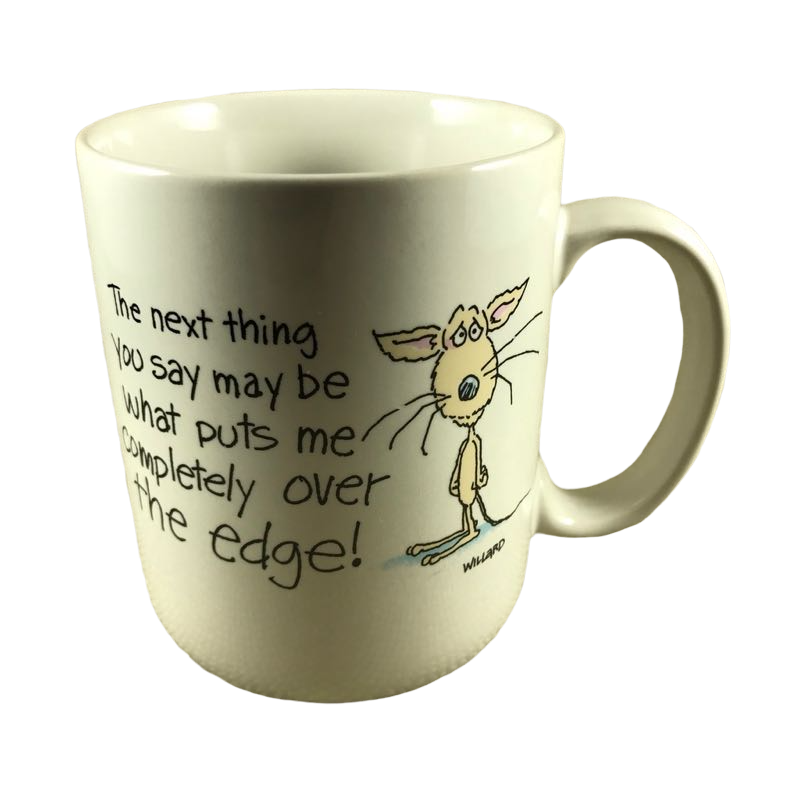 The Next Thing You Say May Be What Puts Me Completely Over The Edge! Mug Hallmark