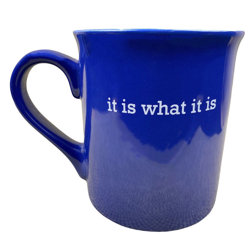 It Is What It Is Dark Blue Mug With White Interior Love Your Mug
