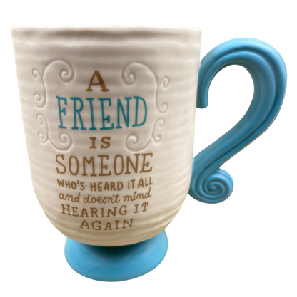 A Friend Is Someone Who's Heard It All And Doesn't Mind Hearing It Again Pedestal Mug Hallmark